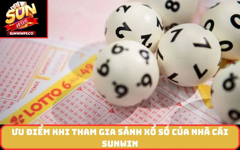 Ưu điểm khi tham gia sảnh xổ số của nhà cái SUNWIN