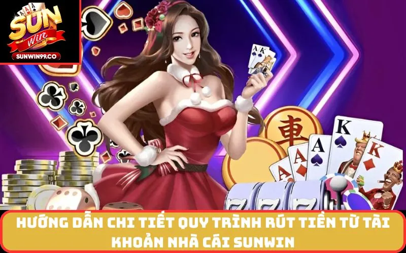 Hướng dẫn chi tiết quy trình rút tiền từ tài khoản nhà cái Sunwin