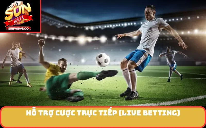 Hỗ trợ cược trực tiếp (Live Betting)